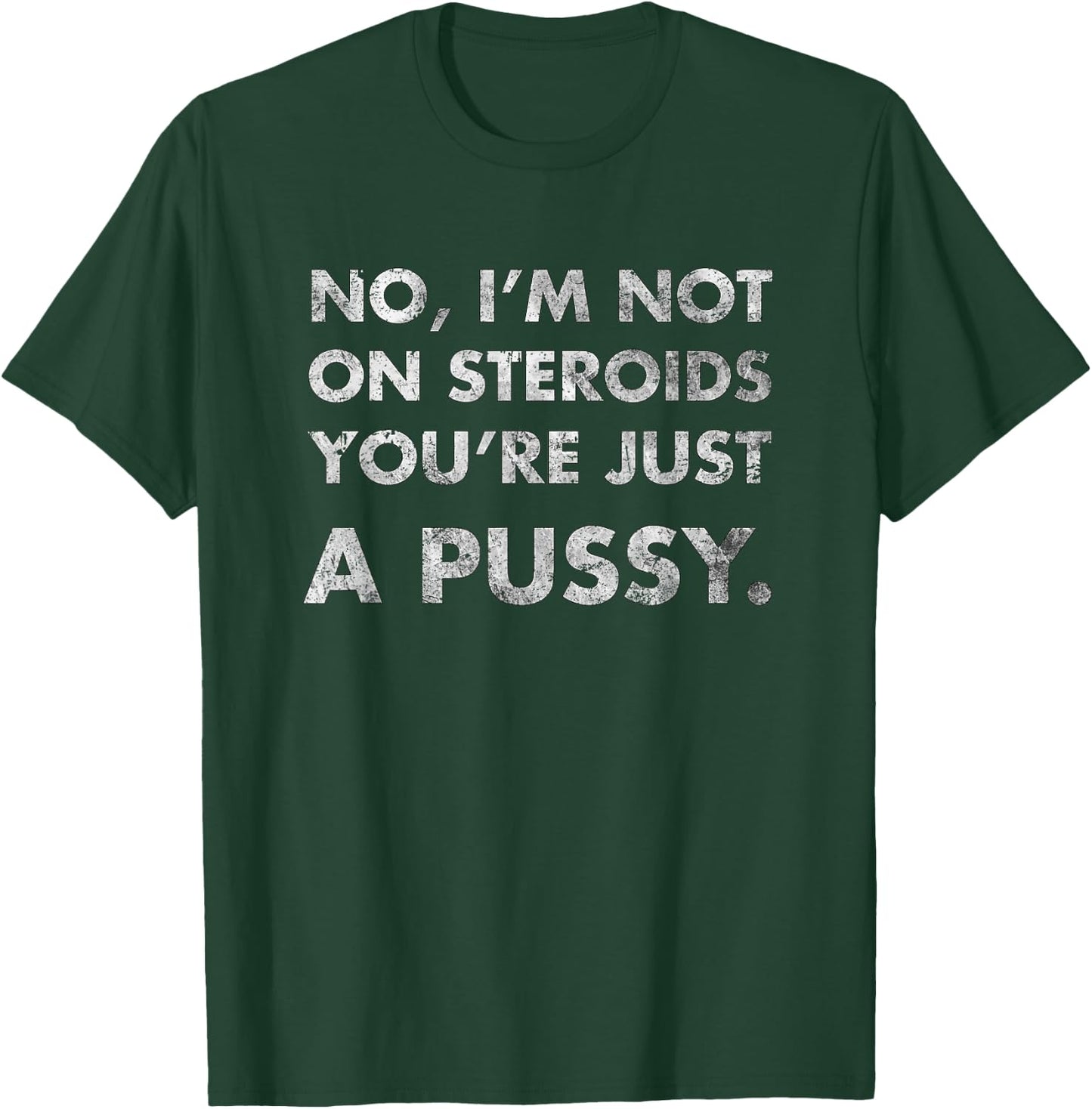 No I'm Not On Steroids You're Just Pussy Gift Muscle Workout T-Shirt - T-Shirt | Forest