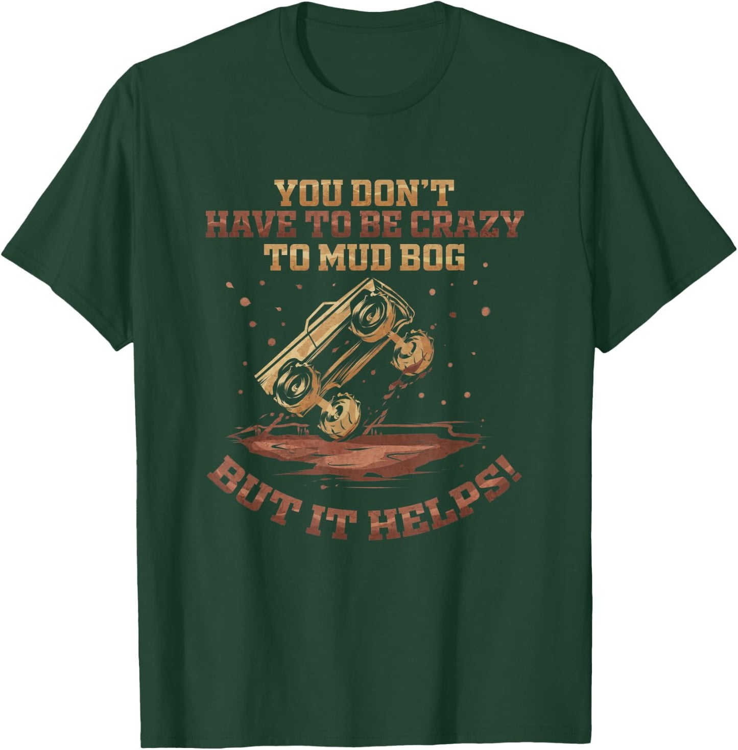You Don't Have To Be Crazy to Mud Bog - Funny Mudding Gift T-Shirt - T-Shirt | Forest