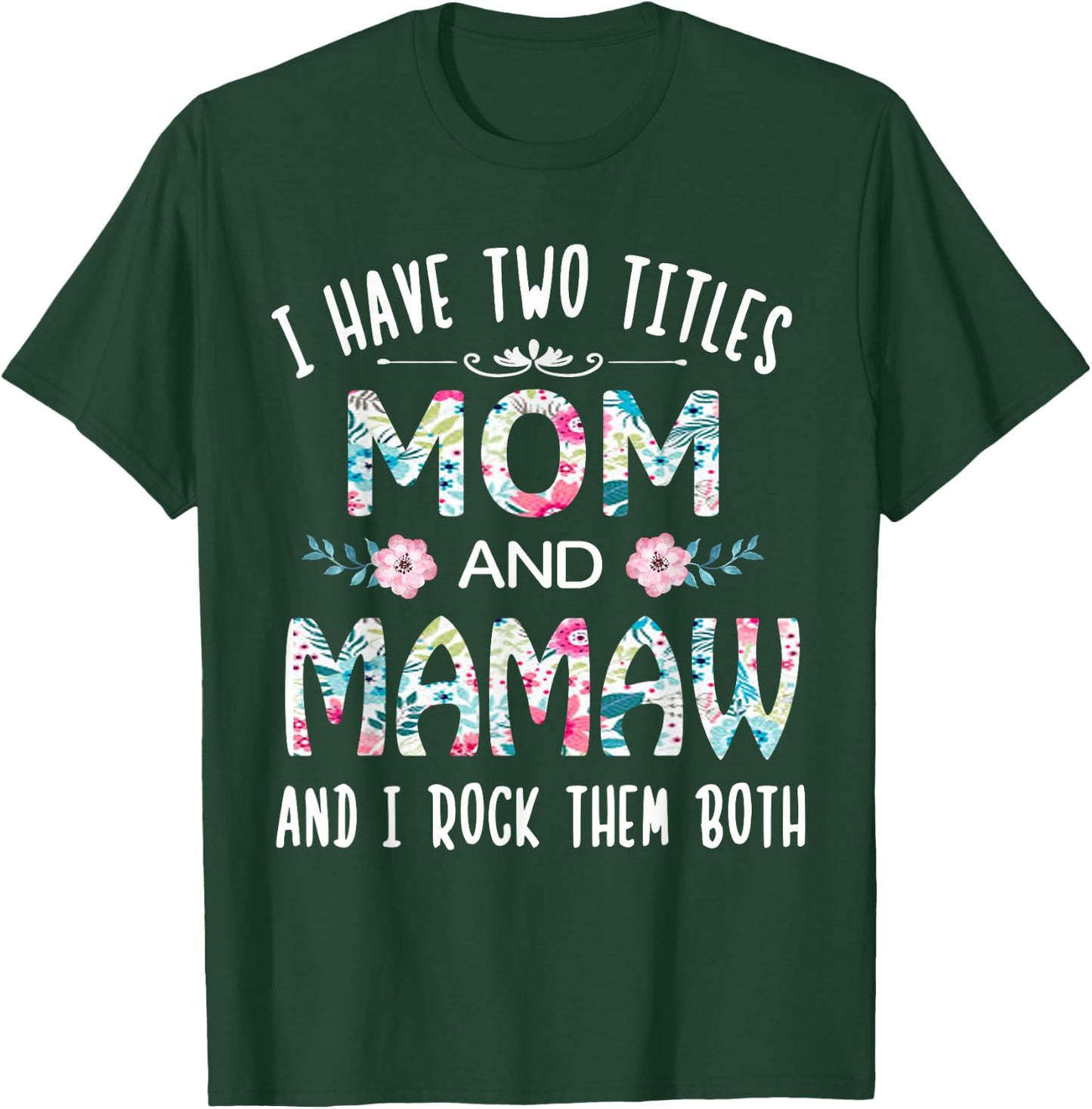 I Have Two Titles Mom and Mamaw Flower Gift Mamaw T-Shirt - T-Shirt | Forest