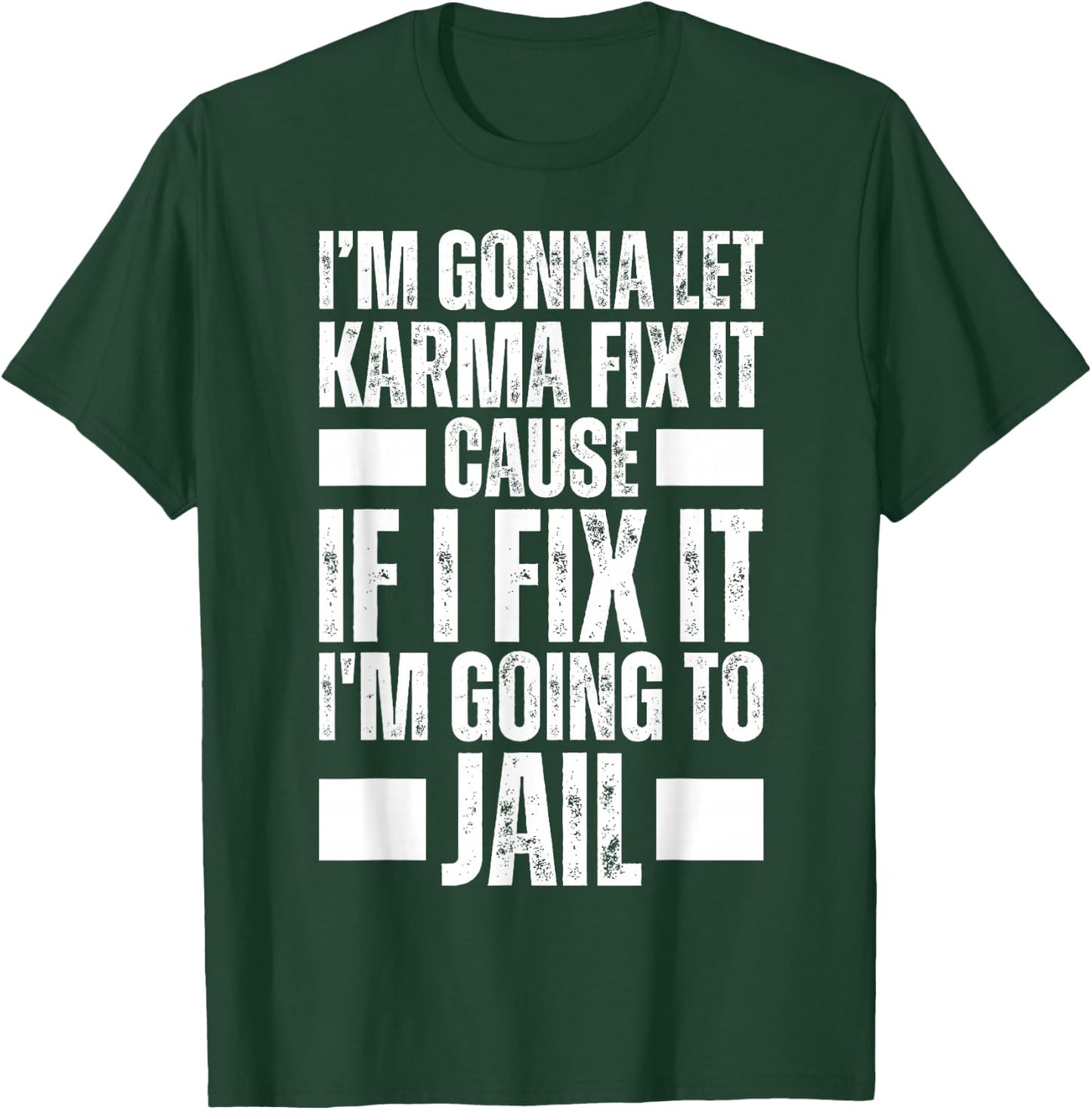 Im Gonna Let Karma Fix It Because If I Fix It I'm Going Jail T-Shirt - T-Shirt | Forest