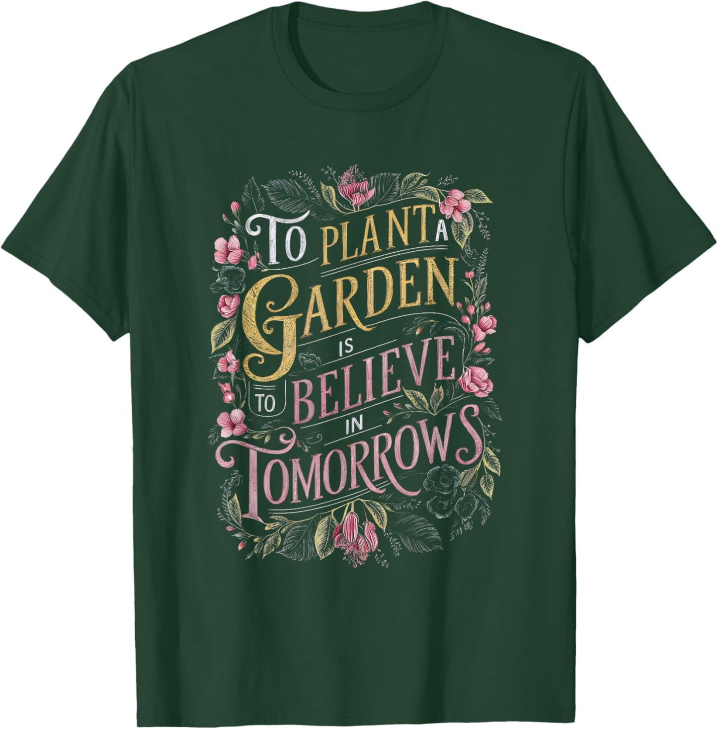 To Plant a Garden is to Believe in Tomorrows T-Shirt - T-Shirt | Forest