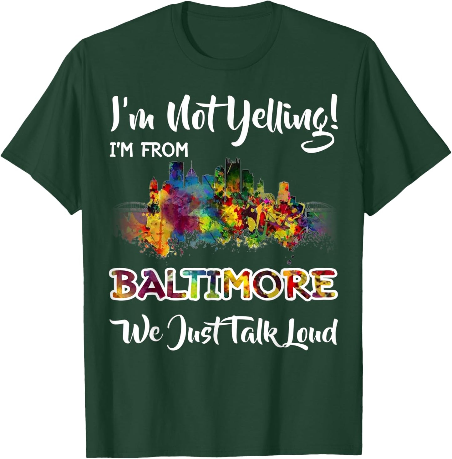 I'm Not Yelling I'm From Baltimore We Just Talk Loud T-Shirt - T-Shirt | Forest