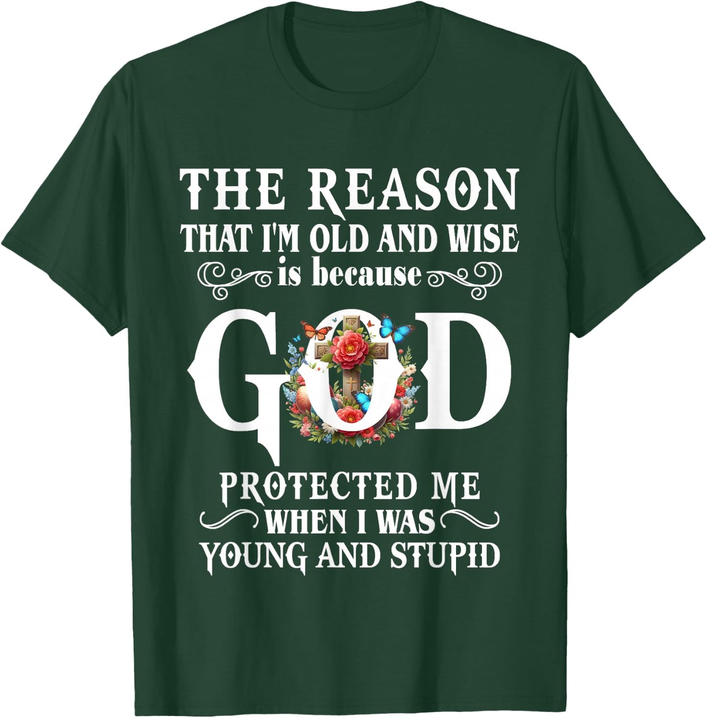 The Reason That I'm Old And Wise Is Because GOD Protected Me T-Shirt - T-Shirt | Forest