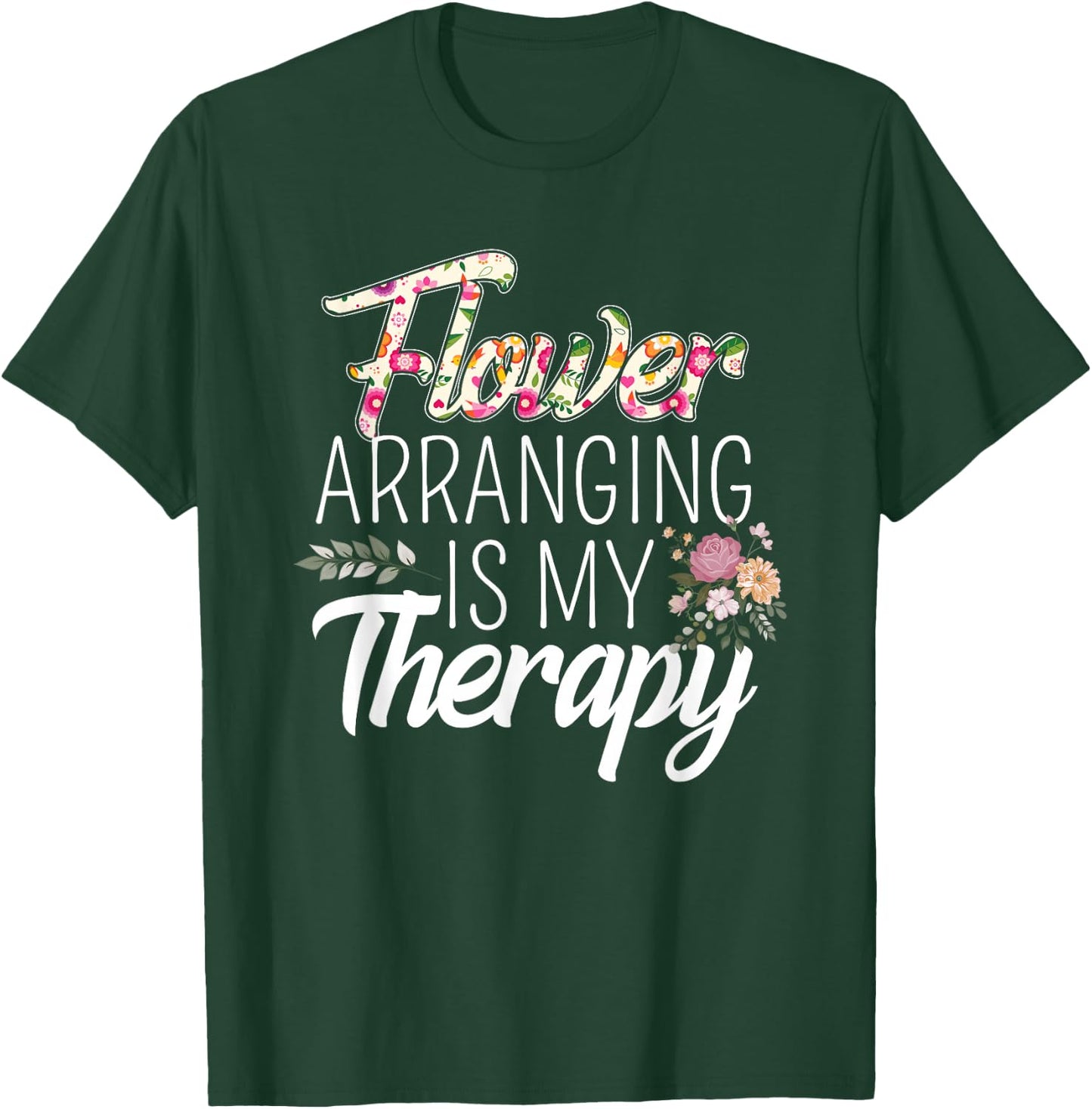 Flower Arranging Is My Therapy Florist Flowers Lover Costume T-Shirt - T-Shirt | Forest