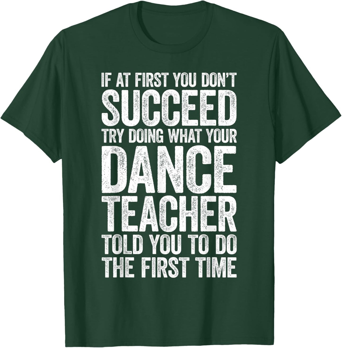 If at First You Don't Succeed Dance Teacher Shirt Men Women T-Shirt - T-Shirt | Forest