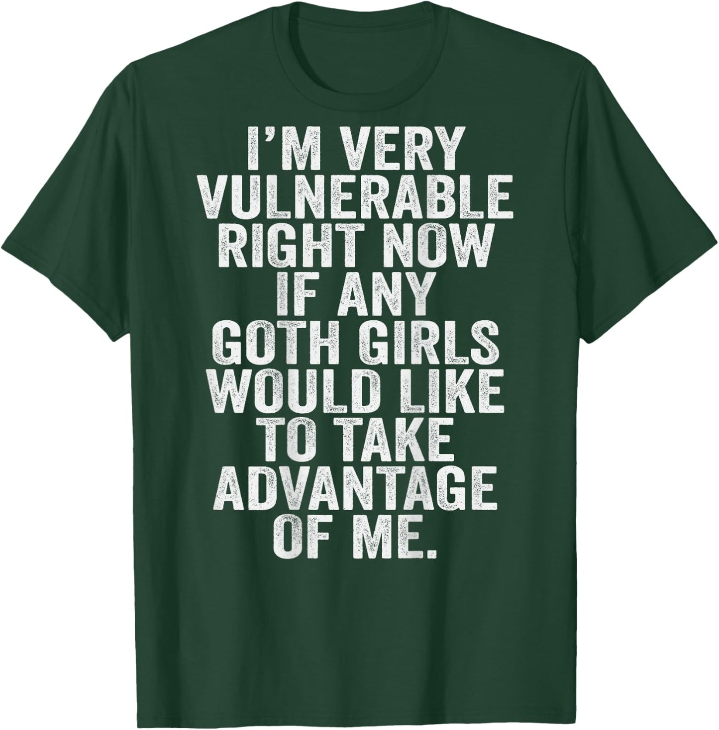 Im Very Vulnerable rn If Any Goth Girl Take Advantage Of Me T-Shirt - T-Shirt | Forest