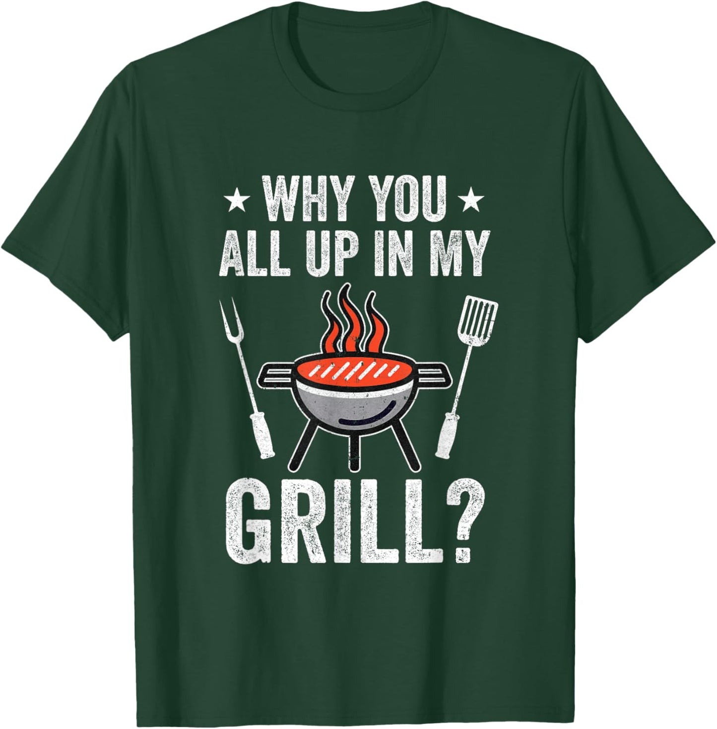 Why You All Up In My Grill Funny Bbq Barbecue Dad Men Women T-Shirt - T-Shirt | Forest