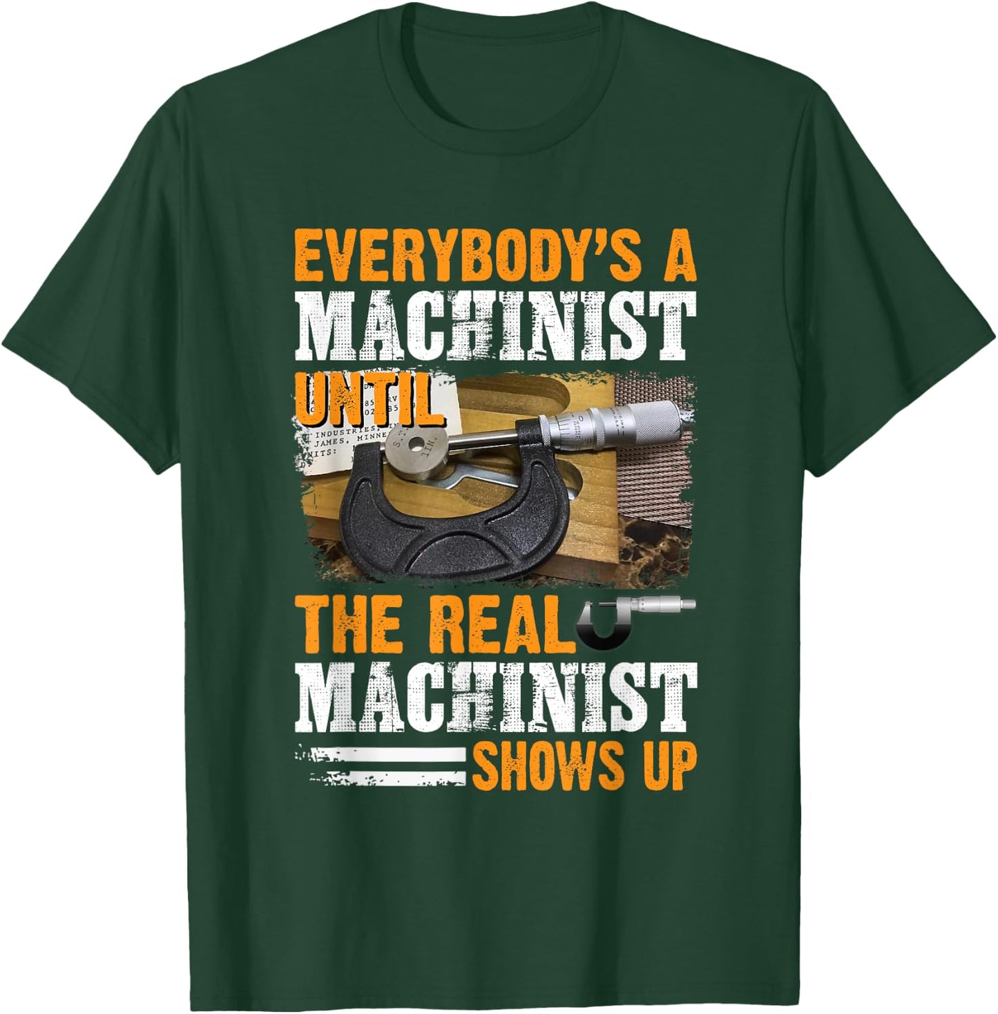 Everybody's A Machinist Until The Real Machinist Shows Up T-Shirt - T-Shirt | Forest