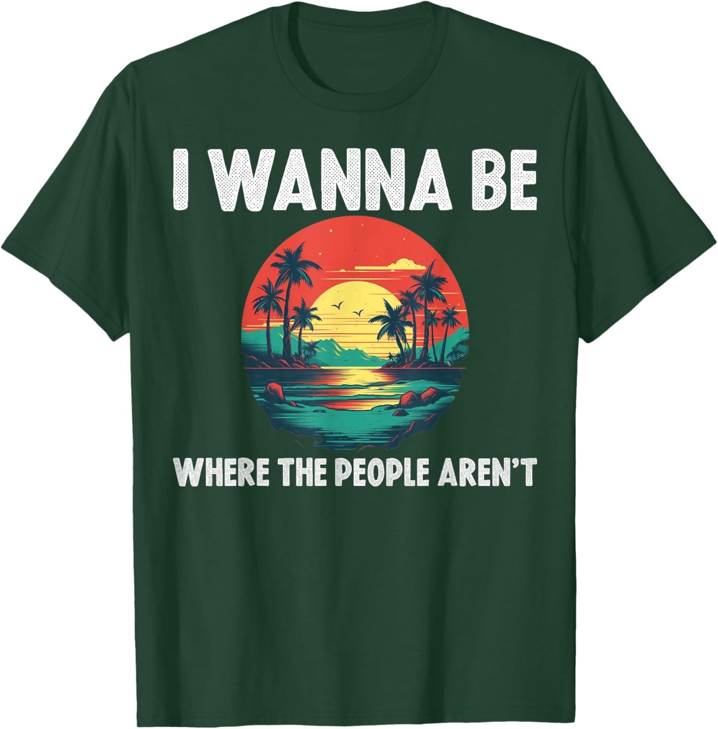 I Wanna Be Where The People Arent T-Shirt - T-Shirt | Forest