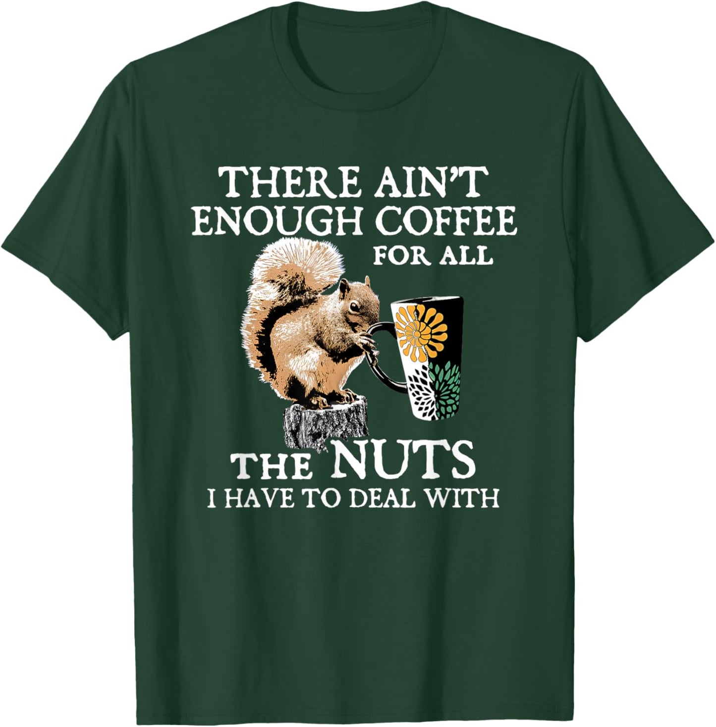 Squirrel There Ain’t Enough Coffee For All The Nuts Have T-Shirt - T-Shirt | Forest