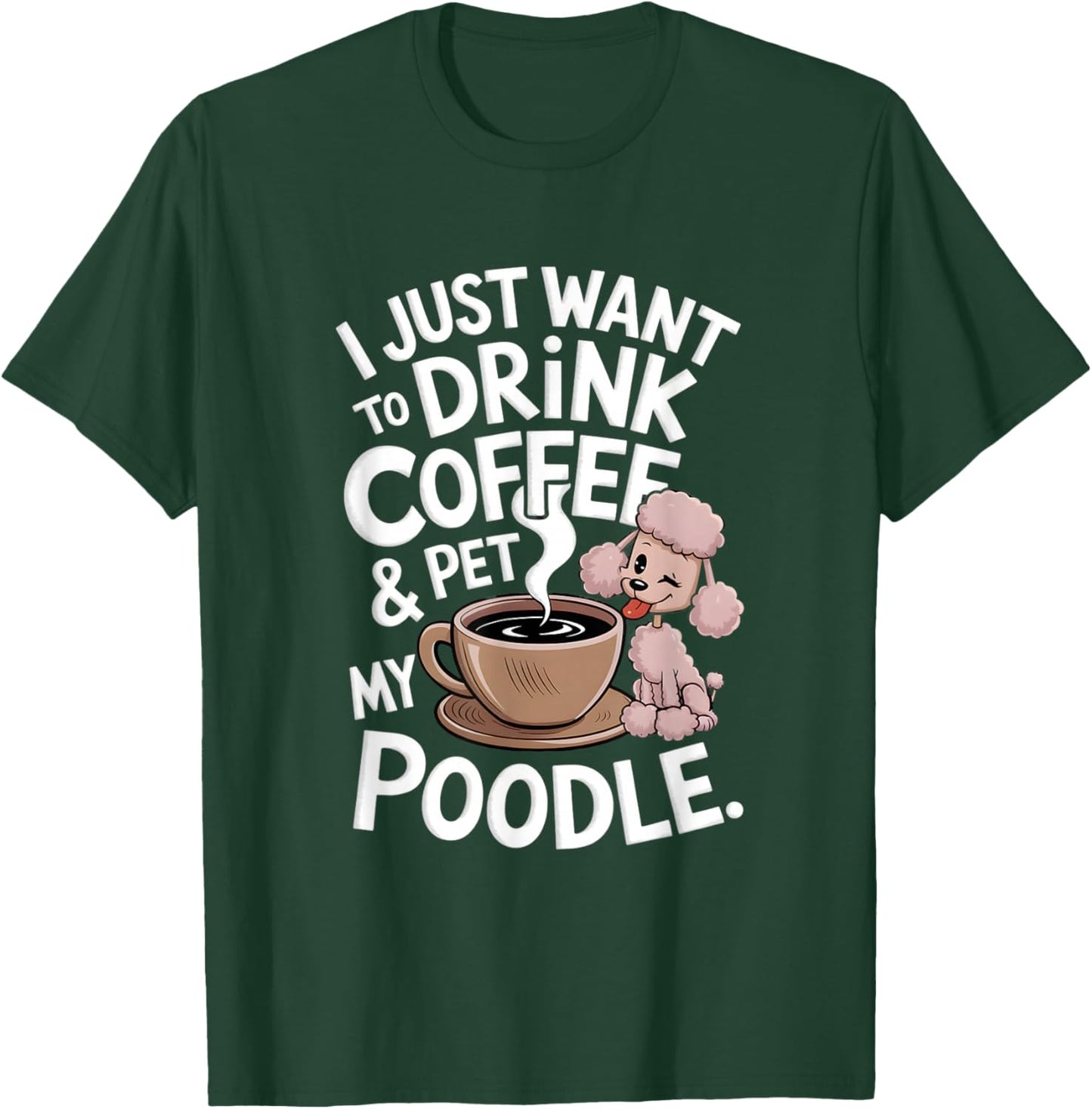 I Just Want To Drink Coffee And Pet My Poodle Funny Graphic T-Shirt - T-Shirt | Forest