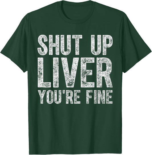 Cute Drinking Gift Funny Shut Up Liver You're Fine T-Shirt - T-Shirt | Forest