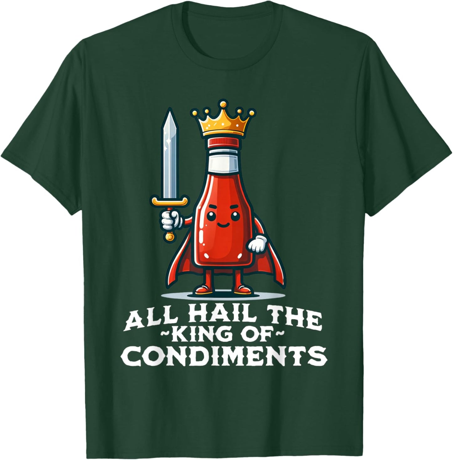 All Hail the King of Condiments Funny Ketchup T-Shirt - T-Shirt | Forest