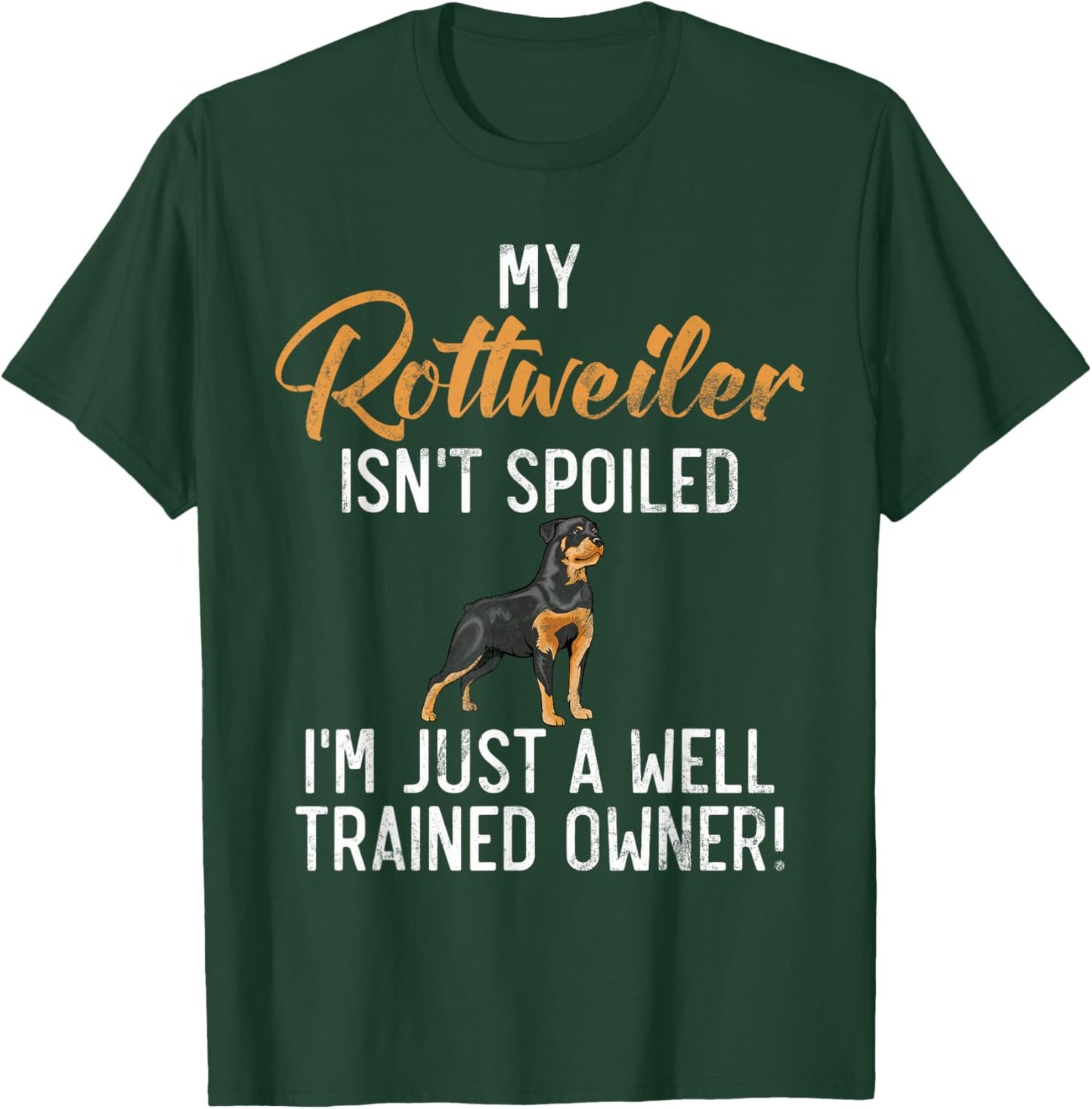 My Rottweiler isnt spoiled im a well trained Owner Rottie T-Shirt - T-Shirt | Forest