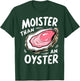 Moister Than An Oyster Funny Humor Shucking Adult Humor T-Shirt - T-Shirt | Forest