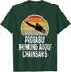 Funny Probably Thinking About Chainsaws Lumberjack Logger T-Shirt - T-Shirt | Forest
