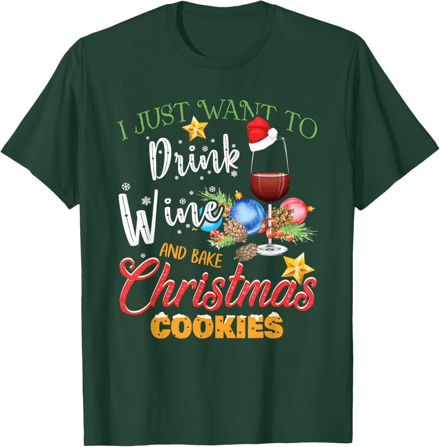I Just Want To Drink Wine And Bake Christmas Cookies Gift T-Shirt - T-Shirt | Forest