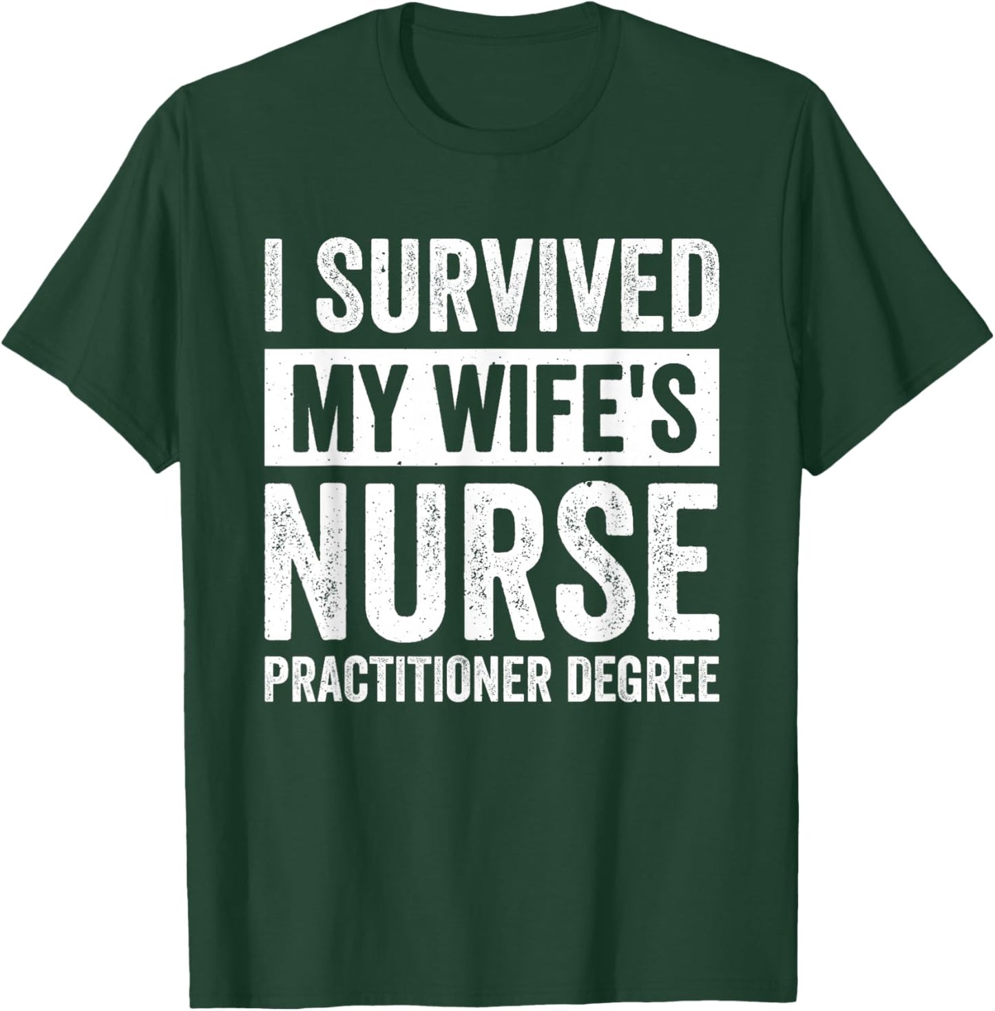 I Survived My Wife's Nurse Practitioner Degree T-Shirt - T-Shirt | Forest