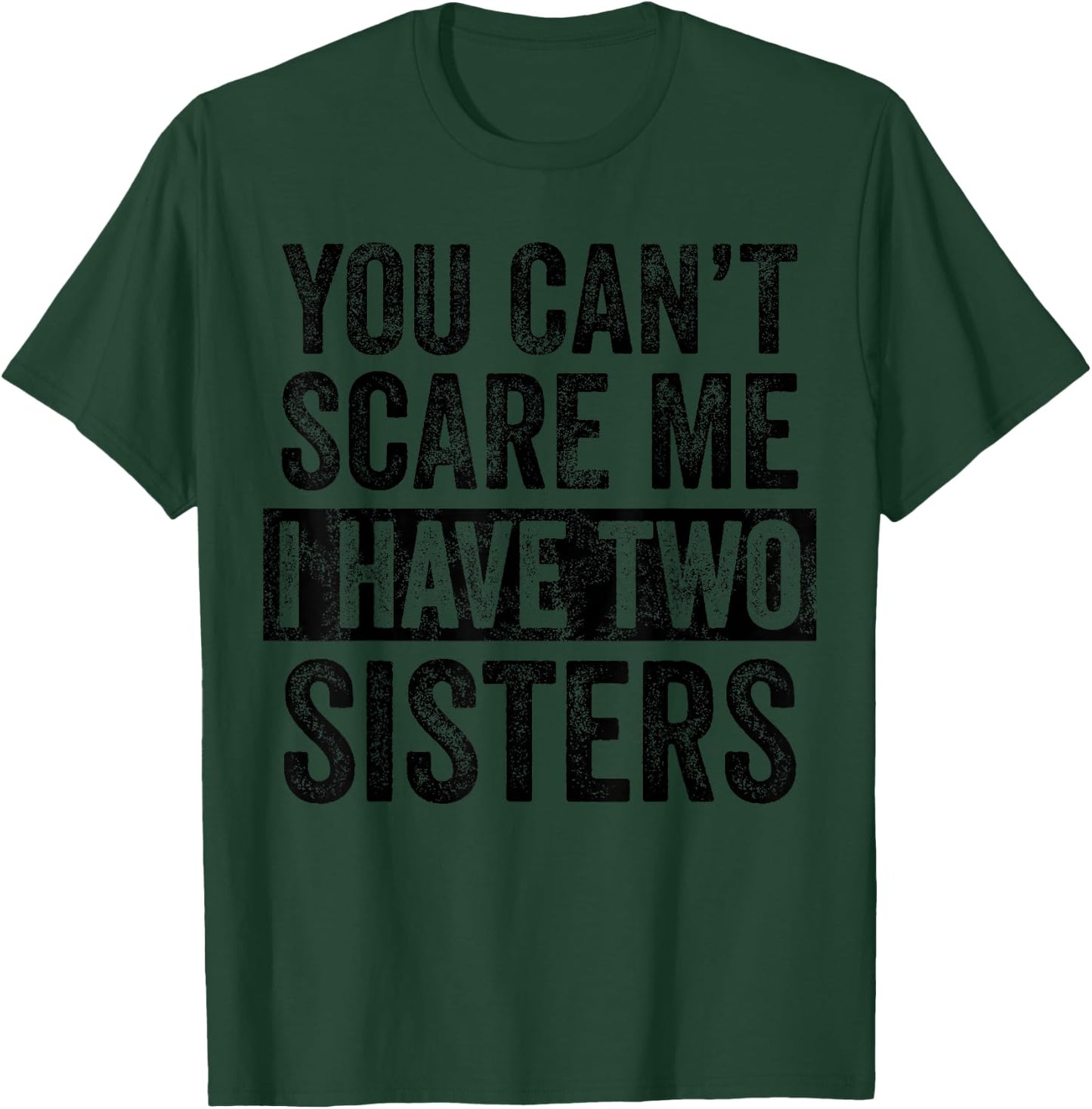 You Can't Scare Me I Have Two Sisters | Funny Brothers Gift T-Shirt - T-Shirt | Forest