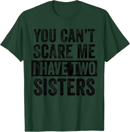 You Can't Scare Me I Have Two Sisters | Funny Brothers Gift T-Shirt - T-Shirt | Forest