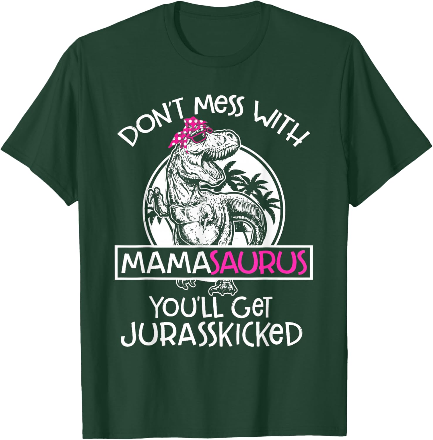 Dont Mess With Mamasaurus Youll Get Jurasskicked Women Mama T-Shirt - T-Shirt | Forest