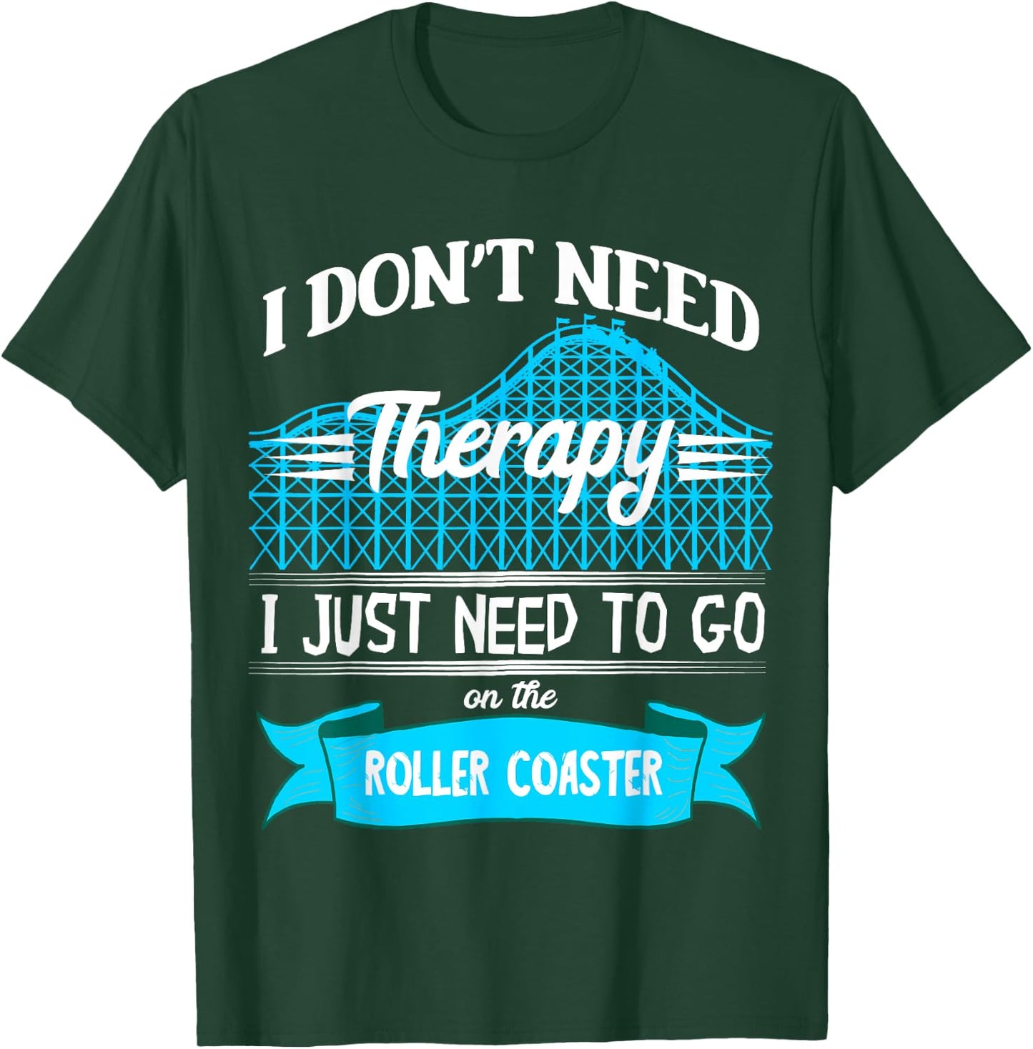 I Don't Need Therapy I Just Need To Go On The Roller Coaster T-Shirt - T-Shirt | Forest