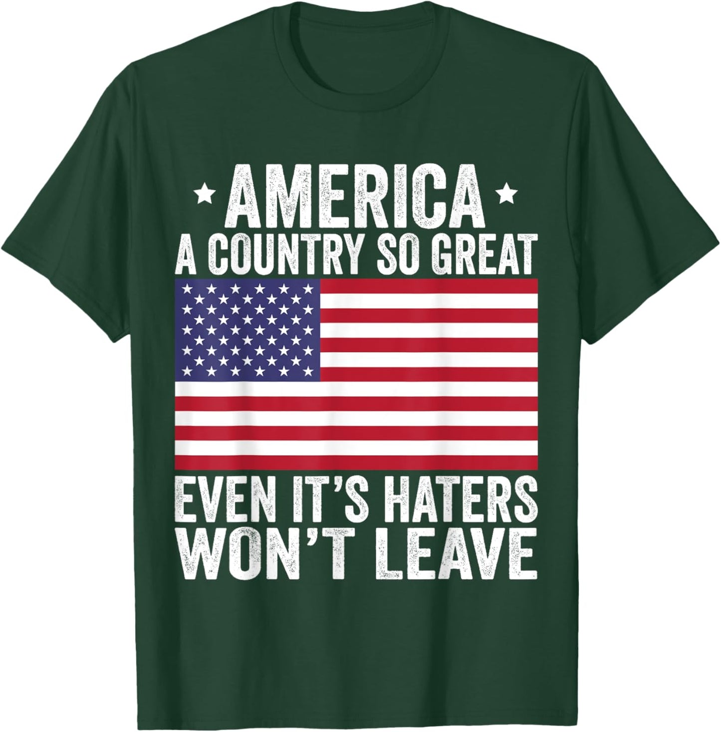 America A Country So Great Even It's Haters Won't Leave T-Shirt - T-Shirt | Forest