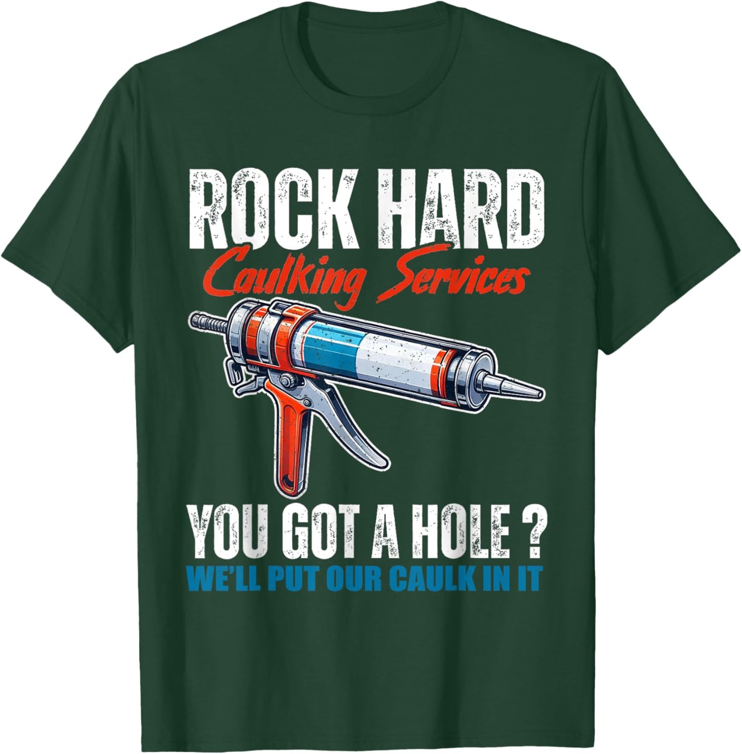 Rock Hard Caulking Services You Got A Hole Let Me Put Caulk T-Shirt - T-Shirt | Forest