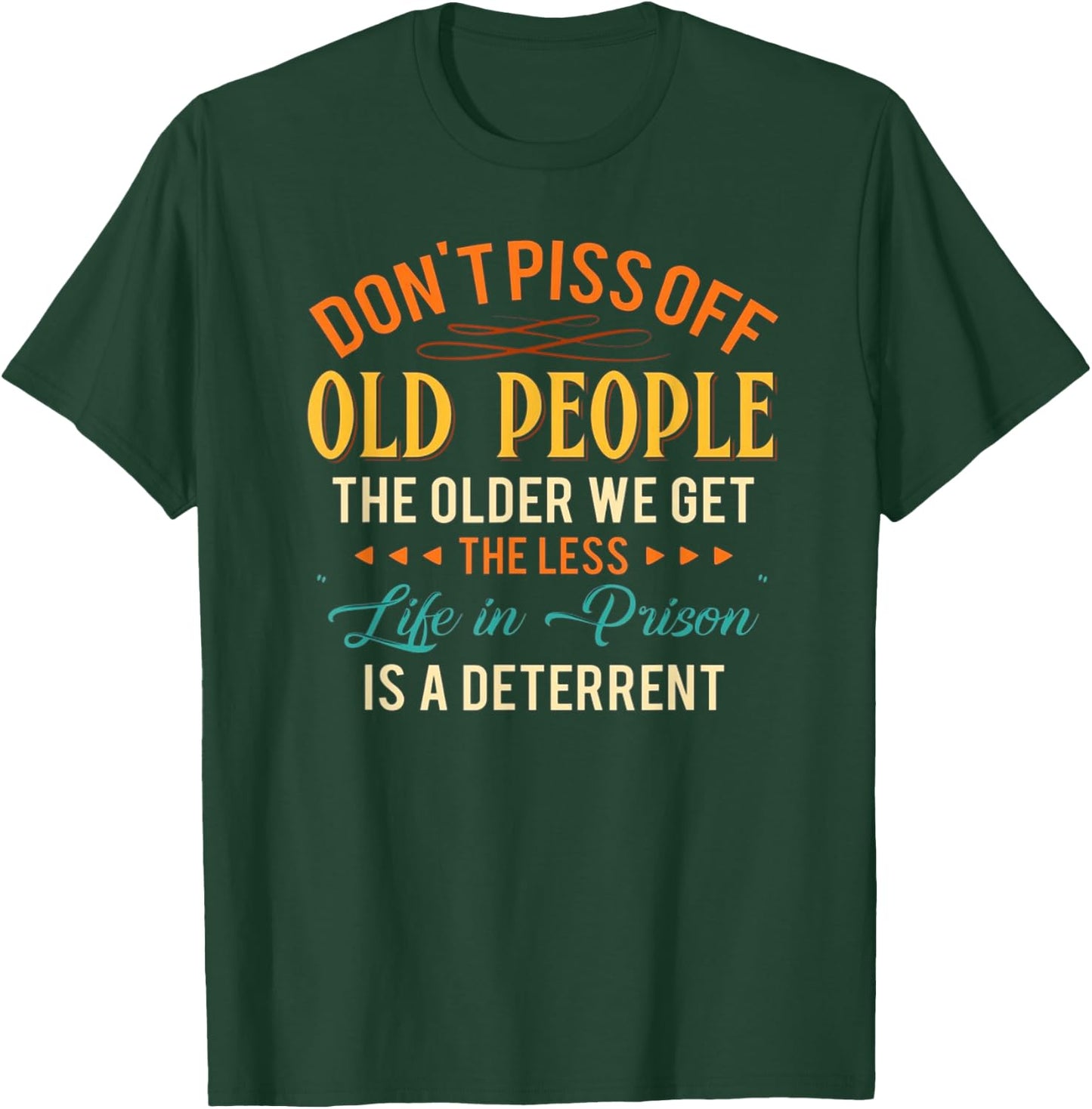 Don't Piss Off Old People The Older We Get The Less Life T-Shirt - T-Shirt | Forest