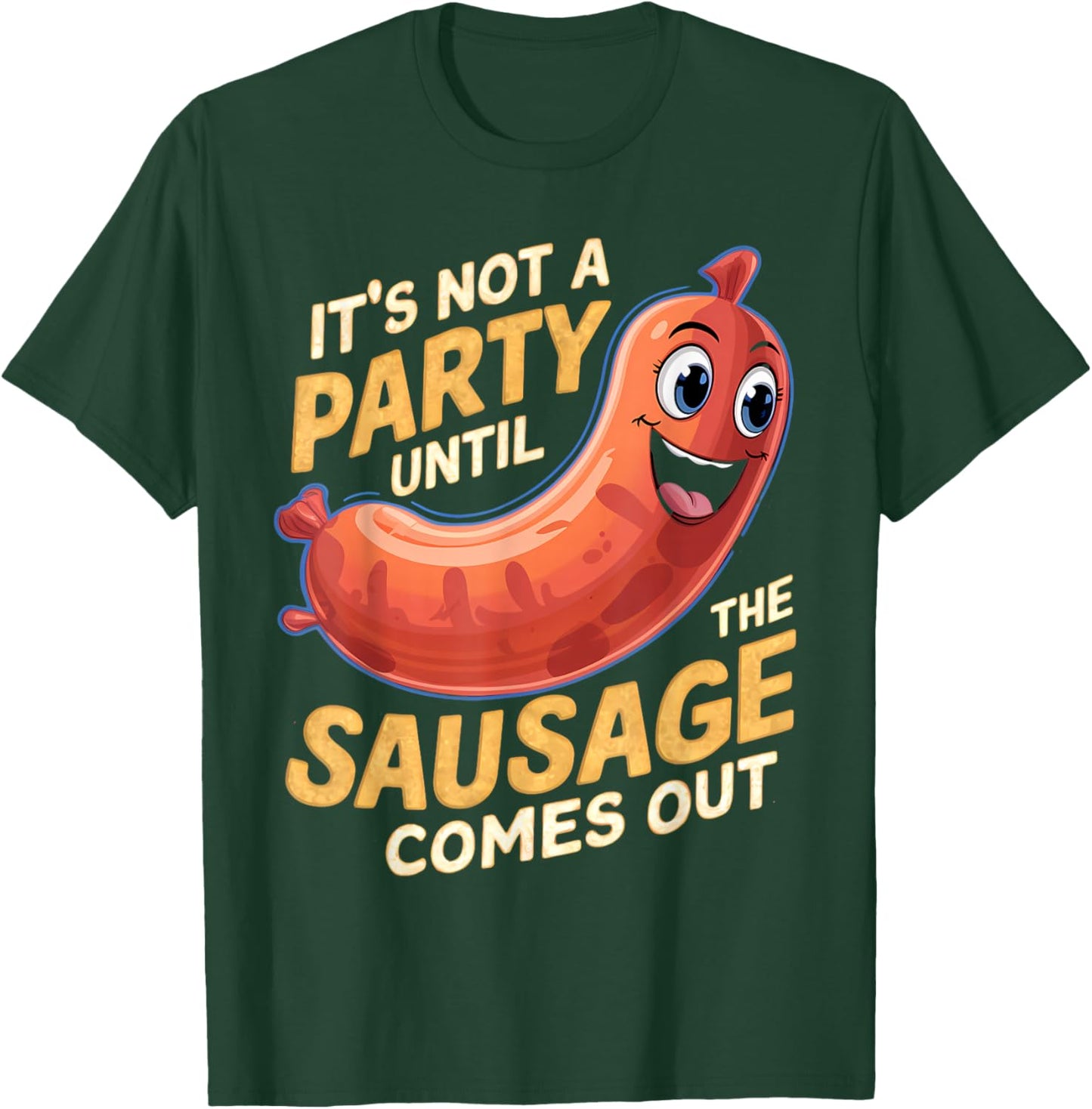 It's Not a Party Until the Sausage Comes Out T-Shirt - T-Shirt | Forest