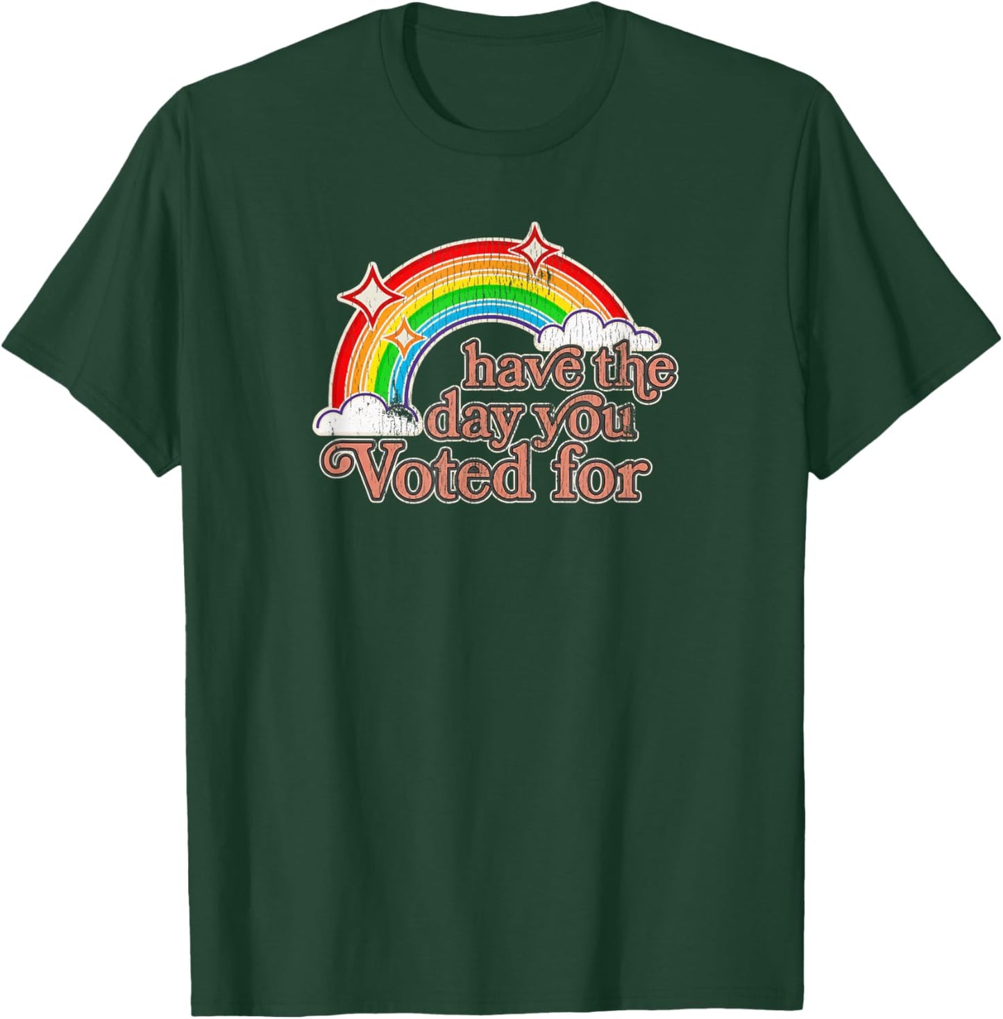 Have The Day You Voted for | Funny Political - Sarcastic Ret T-Shirt - T-Shirt | Forest