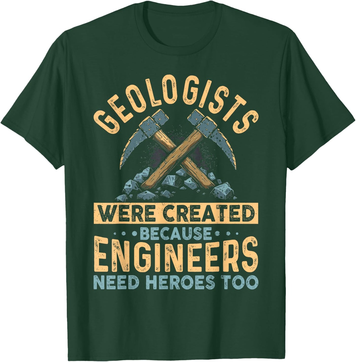 Geologists Were Created Because Engineers Need Heroes Too T-Shirt - T-Shirt | Forest