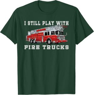 I Still Play With Fire Trucks Fireman volunteer Firefighter T-Shirt - T-Shirt | Forest
