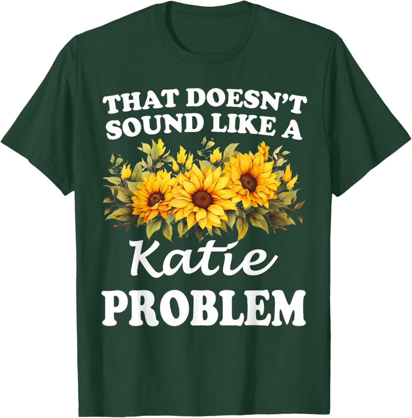 That Doesn't Sound Like A Katie Problem Sunflower Girl T-Shirt - T-Shirt | Forest