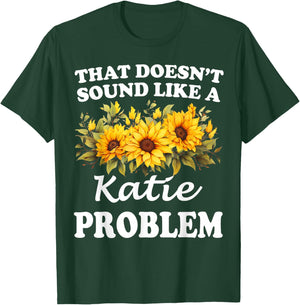 That Doesn't Sound Like A Katie Problem Sunflower Girl T-Shirt - T-Shirt | Forest