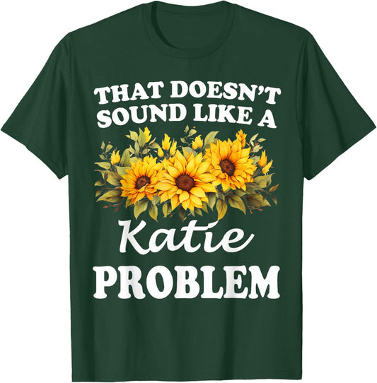 That Doesn't Sound Like A Katie Problem Sunflower Girl T-Shirt - T-Shirt | Forest