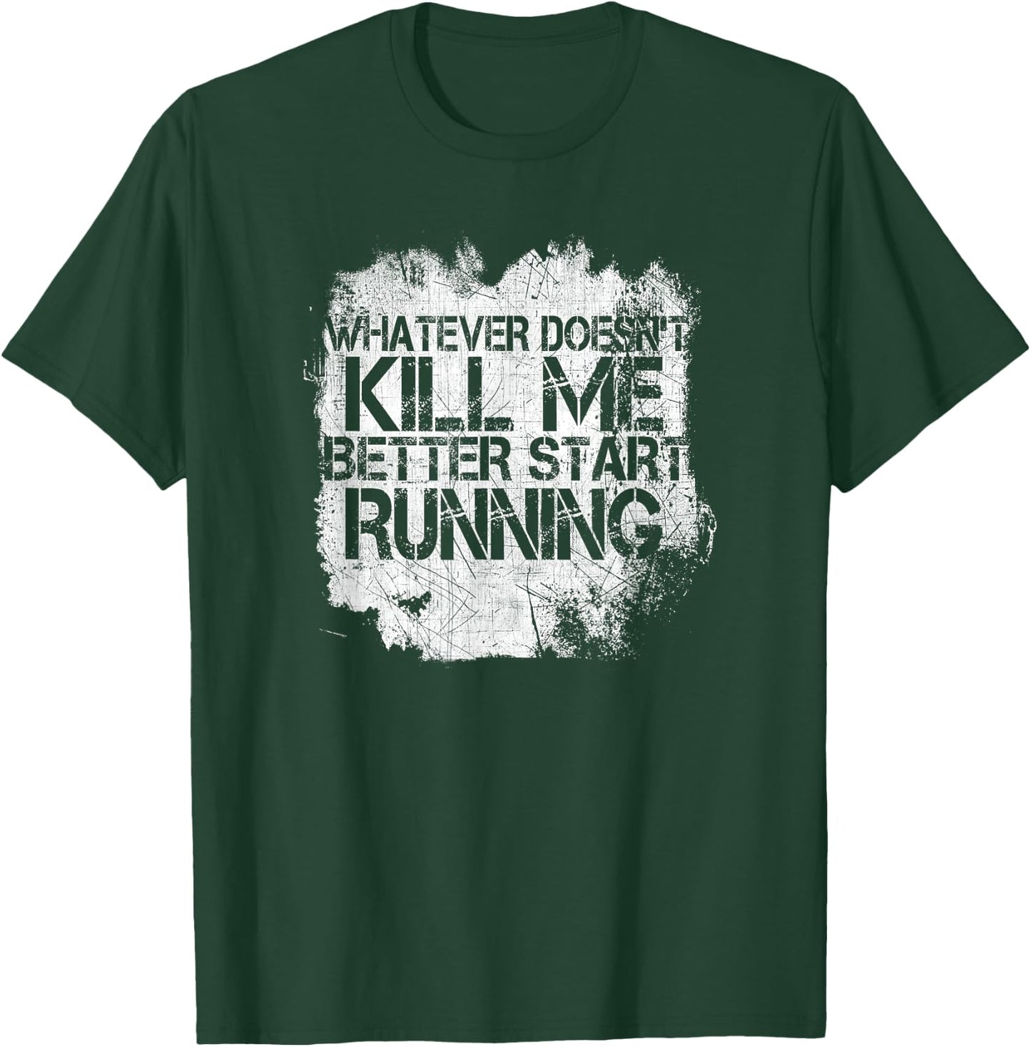 Whatever Doesn't Kill Me Better Start Running T-Shirt - T-Shirt | Forest