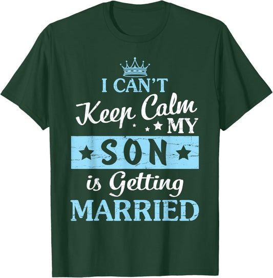 I Can't Keep Calm My Son Is Getting Married Happy To Me You T-Shirt - T-Shirt | Forest