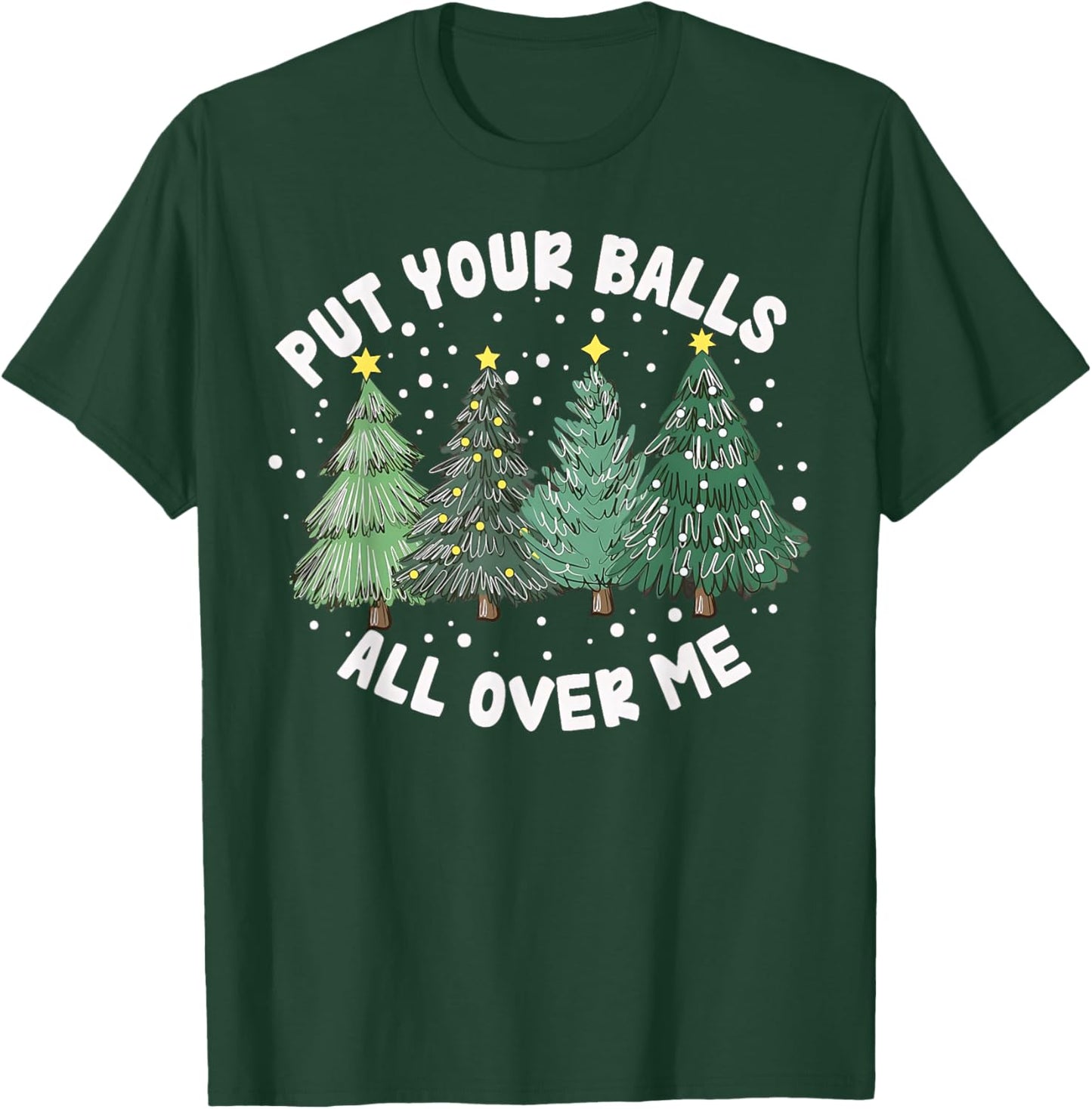 Put Your Balls All Over Me Christmas Tree Inappropriate Xmas T-Shirt - T-Shirt | Forest