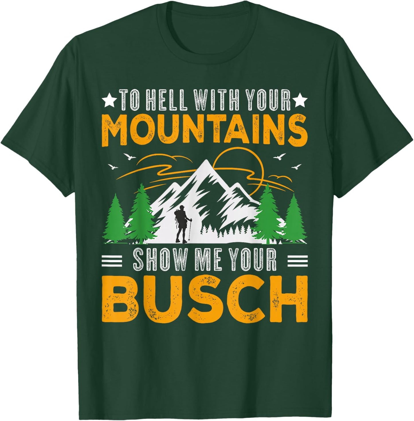To Hell with Your Mountains Show me Your Busch Funny Hiking T-Shirt - T-Shirt | Forest
