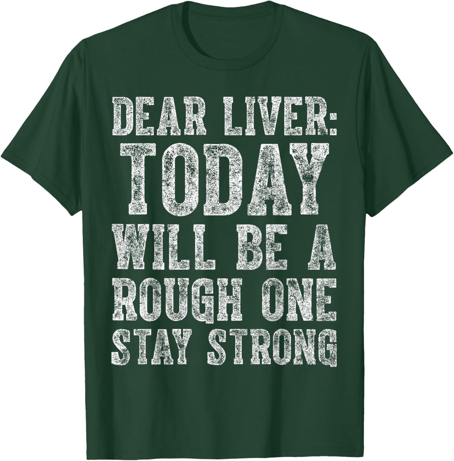 Dear Liver Today Will Be A Rough One Stay Strong T-Shirt - T-Shirt | Forest