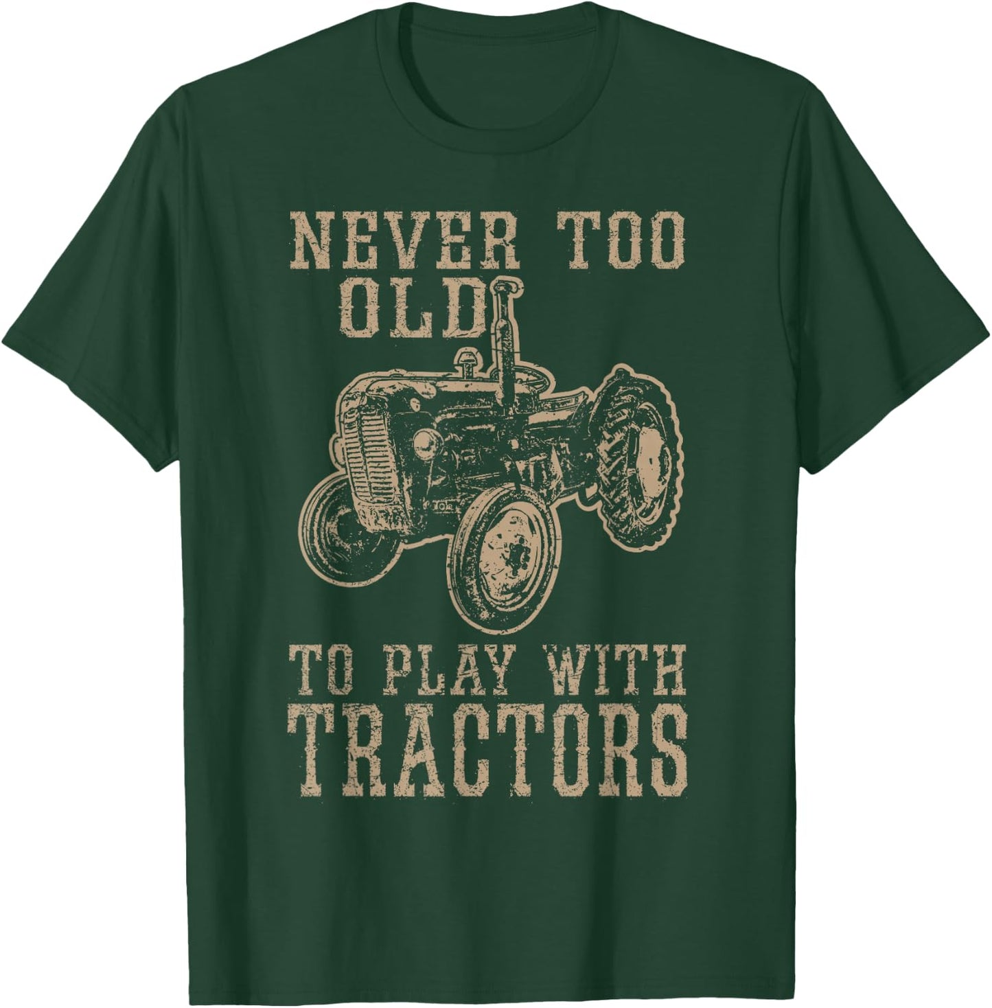 Never Too Old to Play with Tractors Funny Farmer Farming T-Shirt - T-Shirt | Forest