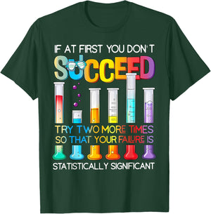 If At First You Don't Succeed Try Two More Times Science T-Shirt - T-Shirt | Forest