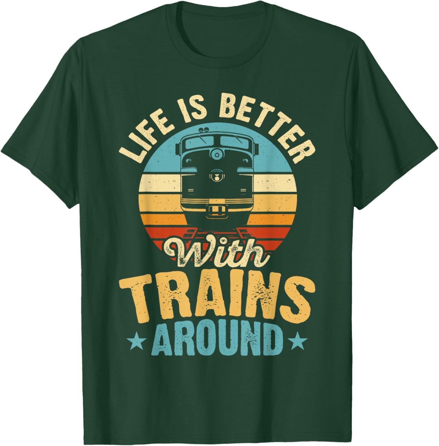 Life Is Better With Trains Around T-Shirt - T-Shirt | Forest