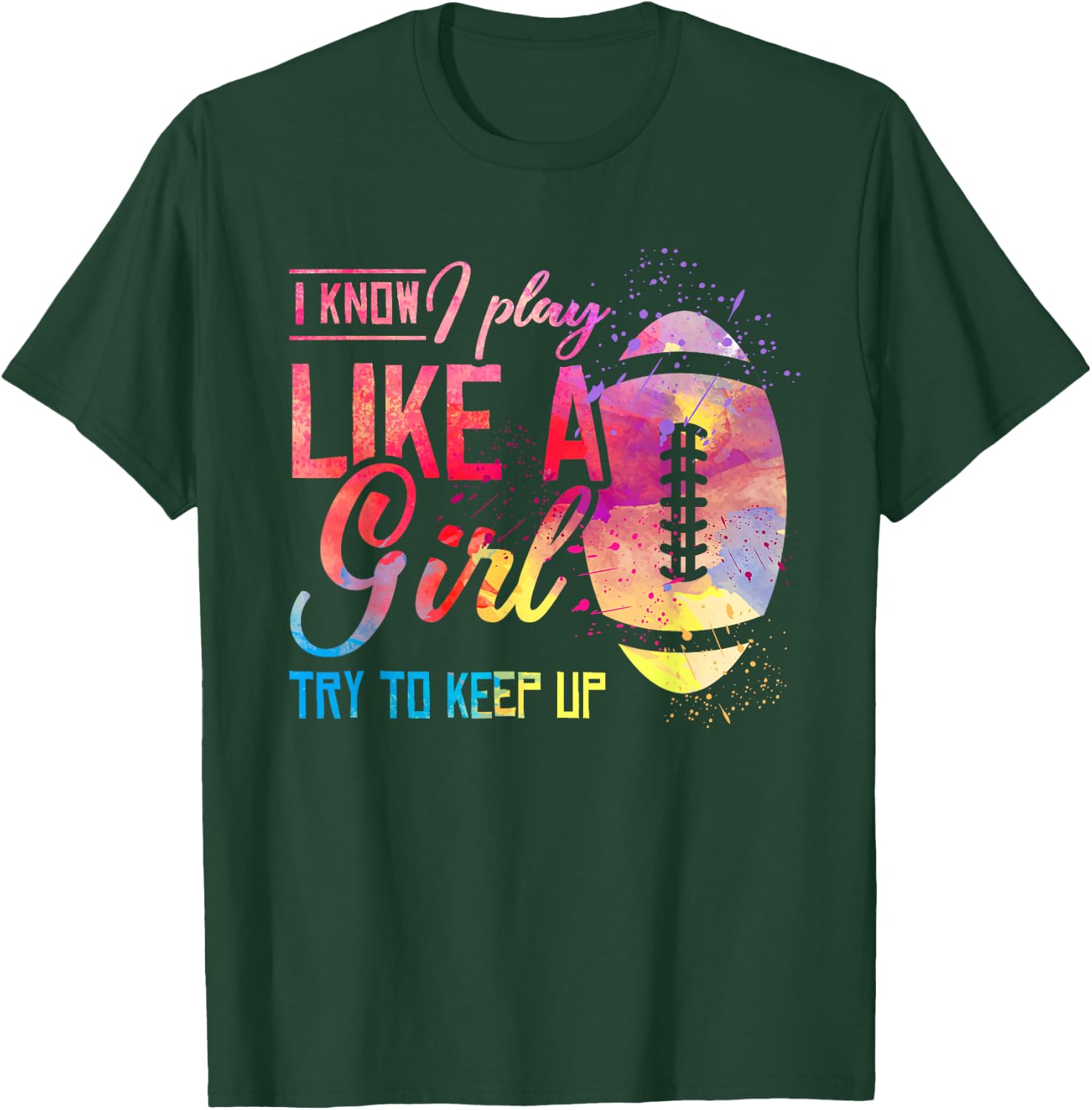 I Know I Play Like A Girl Football T-Shirt - T-Shirt | Forest