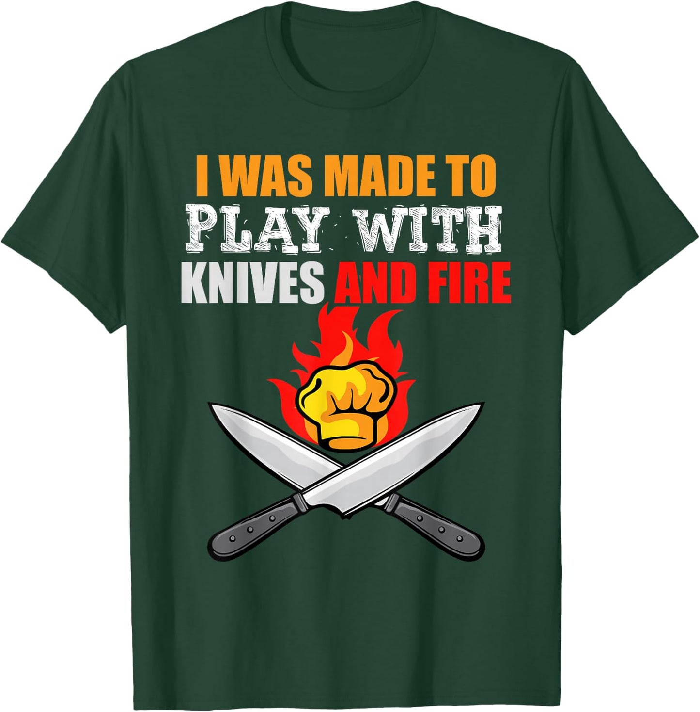 I Was Made To Play With Knives And Fire for Cooks and Chefs T-Shirt - T-Shirt | Forest