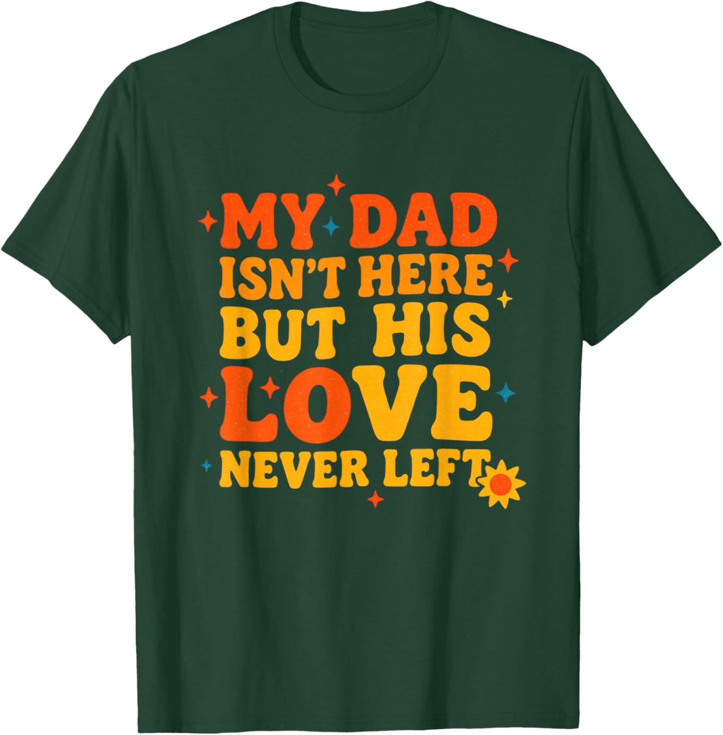 My Dad Isn't Here But His Love Never Left Father's Day T-Shirt - T-Shirt | Forest