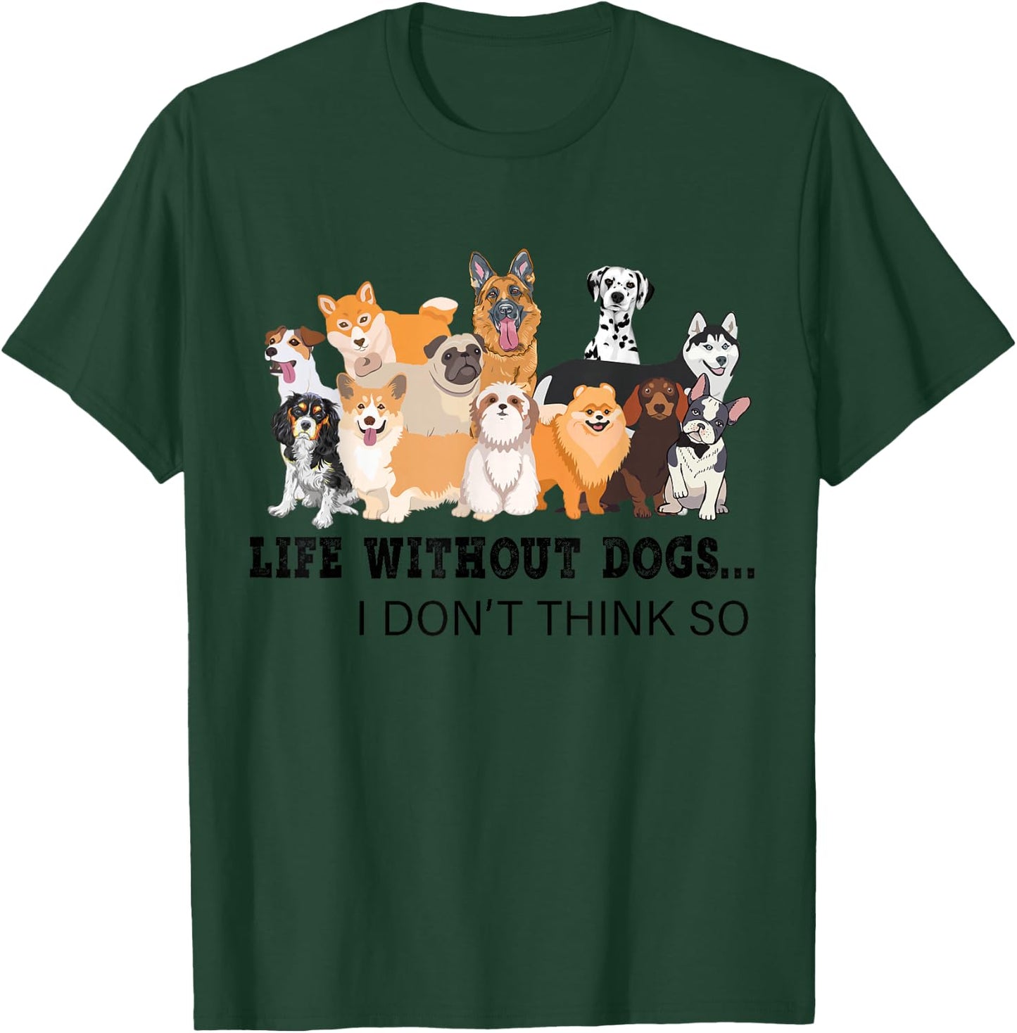 Life Without Dogs I Don't Think So T-Shirt - T-Shirt | Forest