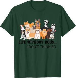 Life Without Dogs I Don't Think So T-Shirt - T-Shirt | Forest