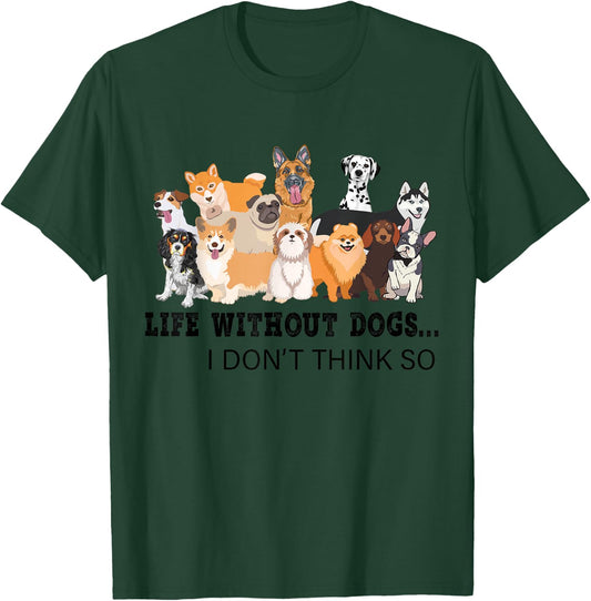 Life Without Dogs I Don't Think So T-Shirt - T-Shirt | Forest
